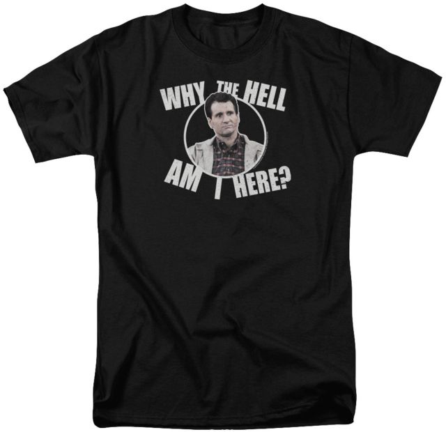 Why Am I Here Al Bundy Married With Children T-Shirt - The Shirt List